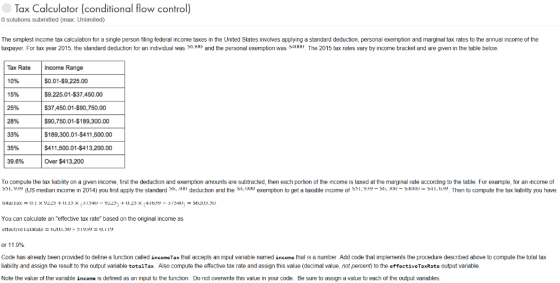 Tax Calculator (conditional flow control) 0 solutions submitted (max: Unlimited) The simplest income tax calculation for a si