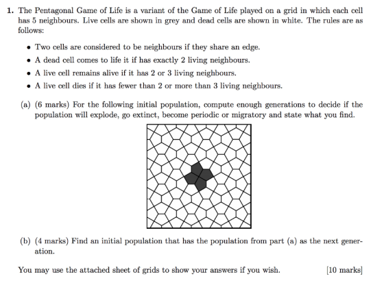 1. The Pentagonal Game of Life is a variant of the Game of Life played on a grid in which each cell has 5 neighbours. Live ce