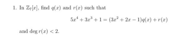 1. In Z7[x], find q(x) and r(x) such that 53 1 (22r )r(a) and deg r(x) < 2.