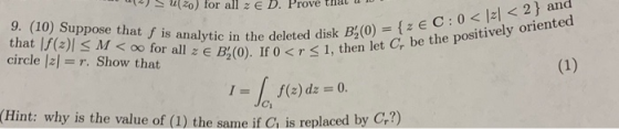 u(20) for all z e D. Prove tha E C:0<zl<2) and Cr be the positively oriented 9 (10) Suppose that f is analytic in the deleted