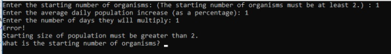 Enter the starting number of organisms: (The starting number of organisms must be at least 2.) : 1 Enter the average daily po