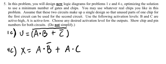 5. In this problem, you will design new logic diagrams for problems 1 c and 4 c, optimizing the solution to use a minimum num
