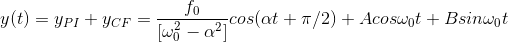 y(t)=y_{PI}+y_{CF}=\frac{f_0}{[\omega_0^2-\alpha^2]} cos (\alpha t +\pi/2)+ Acos \omega_0 t+Bsin \omega_0 t