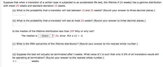 Suppose that when a transistor of a certain type is subjected to an accelerated life test, the lifetime X (in weeks) has a ga