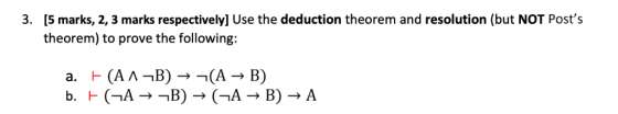 3. [5 marks, 2, 3 marks respectively] Use the deduction theorem and resolution (but NOT Posts theorem) to prove the followin