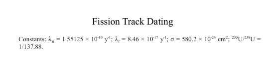 Fission Track Dating Constants: λ-1.55 125 x 10。у. Af = 8.46 × 10.17 yı:o-580.2 x 1024 cm2. 235Upsv- 1/137.88