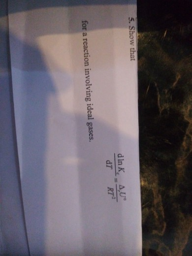5. Show that d In K AU® RT dT for a reaction involving ideal gases.