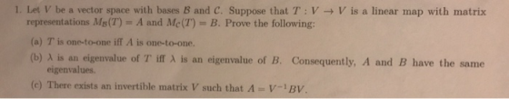 1. Let V be a vector space with bases B and C. Suppose that T:V V is a linear map with matrix representations Ms(T)A and Me(T