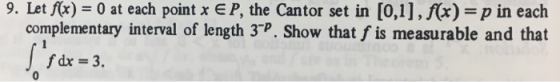 9. Let f(x)-0 at each point x EP, the Cantor set in [0,1] ,f(x) = p in each complementary interval of length 3-P. Show that f