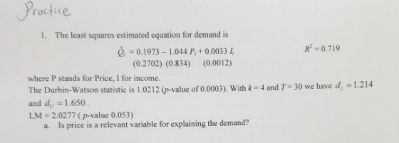 roctice 1. The least squares estimated equation for demand is R 0.719 0.1973 1.044 P, +0.0033 (0.2702) (0.834) (0.0012) where