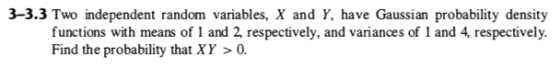 3-3.3 Two independent random variables, X and Y, have Gaussian probability density functions with means of 1 and 2, respectiv