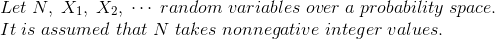 Let Ņ, X1. X2, . . . random variables over a probability space It is assumed that N takes nonnegative inteqer values.