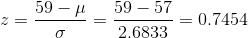 z=\frac{59-\mu}{\sigma}=\frac{59-57}{2.6833}=0.7454