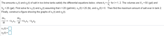 l c The amounts x1 (t) and x2 (t) of salt in two brine tanks satisfy the differential equations below where ki = for i= 1. 2.