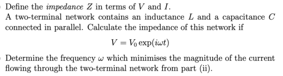 Define the impedance Z in terms of V and I A two-terminal network contains an inductance L and a capacitance C connected in p