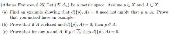Adams-Franzosa 5.25) Let (X, dx) be a metric space. Assume pE X and AcX (a) Find an example showing that d(p). A) = 0 need no
