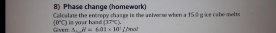 8) Phase change (homework) (0°C) in your hand (37°C). Given: Δο,H 6.01 x 103 J/mol
