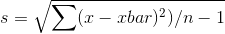 s=\sqrt{\sum (x-xbar)^2)/n-1}