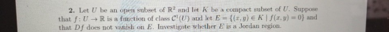 2. Let U be an open subset of R and let A be a compact subset of U. Suppose that f: U R is a iction of class C() aud let F-((