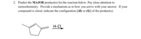 2. Predict the MAJOR product(s) for the reaction below. Pay close attention to stereochemistry. Provide a mechanism as to how
