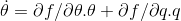\dot{\theta}=\partial f/\partial \theta.\theta + \partial f/\partial q .q