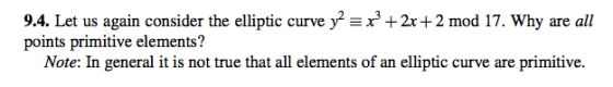 9.4. Let us again consider the elliptic curve y*x 2x 2 mod 17. Why are all points primitive elements?