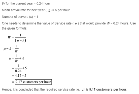 W for the current year 0.24 hour Mean arrival rate for next year ( λ)-5 per hour Number of servers (s)1 One needs to determin