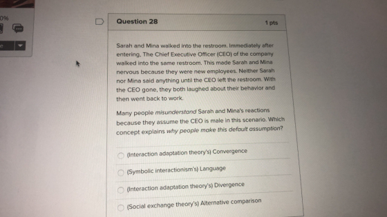 0% Question 28 1 pts Sarah and Mina walked into the restroom. Immediately after entering, The Chief Executive Officer (CEO) o