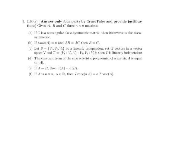 9. (10pts) Answer only four parts by True/False and provide justifica- tions] Given A, B and C three n × n matrices: (a) If C