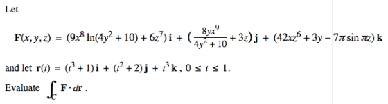 Let 8yx9 F(x, y, z)(9x8 In(4y2 + 10) + 6z7)i 3г) ј + (42x26 + Зу - 7sin zez) k ( + + 4y210 k,0 sts 1 (3+1)i (22)j and let r(