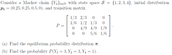Consider a Markov chain {YmJnEN with state space S ,2, 3, 4), initial distribution Po (0.25,0.25, 0.5,0), and transition matr