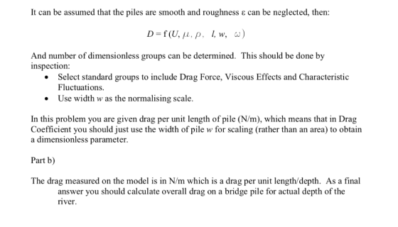 It can be assumed that the piles are smooth and roughness e can be neglected, then: And number of dimensionless groups can be