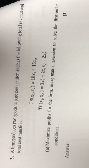 3. A firm produces two goods in pure competition and has the following total revenue and total cost function. TR(X1,X2) = 18x