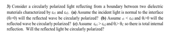 3) Consider a circularly polarized light reflecting from a boundary between two dielectric materials characterized by & and E