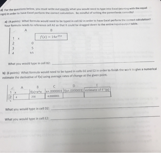 s) For the questions below, you must write out exactly what you would need to type into Excel (starting with the equal sign)