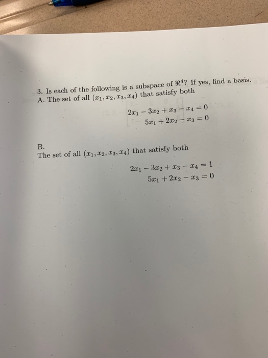 3. Is each of the following is a subspace of R4? If yes, find a basis A. The set of all (x1, z2, s, z4) that satisfy both 2x1