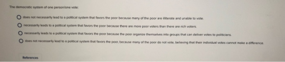 The democratic system of one person/one vote: O does not necessarily lead to a political system that favors the poor because