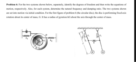 Problem 6: For the two systems shown below, separately, identify the degrees of freedom and then write the equations of motio