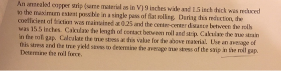 An annealed copper strip (same material as in V) 9 inches wide and 1.5 inch thick was reduced to the maximum extent possible