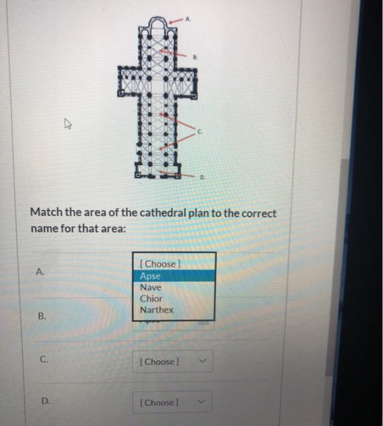 D. Match the area of the cathedral plan to the correct name for that area: [Choose] Apse Nave A. Chior Narthex B. C. [Choose