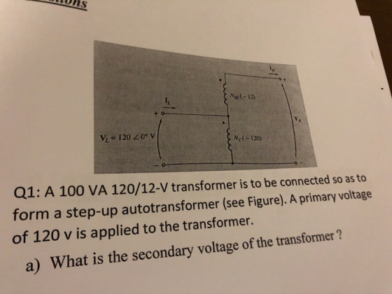 ons Nse-12) Nc(-120) Q1: A 100 VA 120/12-V transformer is to be connected so as to form a step-up autotransformer (see Figure