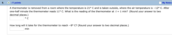 My Notes 9. -11 points A thermometer is removed from a room where the temperature is 21° C and is taken outside, where the ai