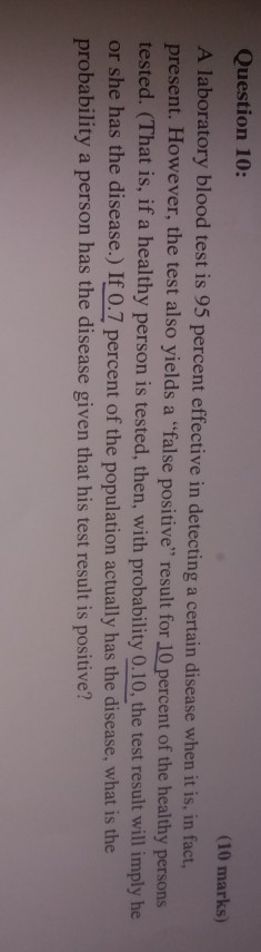 Question 10: (10 marks) blood test is 95 percent effective in detecting a certain disease when it is, in fact, also yields a