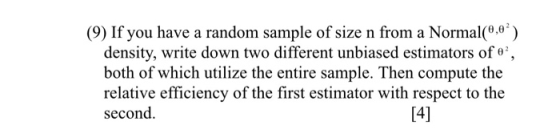 ( ) (9) If you have a random sample of size n from a Normal(6,6 density, write down two different unbiased estimators of«, b