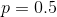 P=0.5