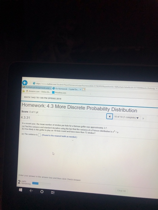 MATH 1442 TR 1:00 PM SPRING 2019 Homework: 4.3 More Discrete Probability Distribution Score: 0 of 1 pt 4.3.31 410 of 10 (1 co