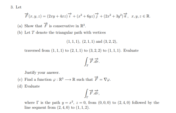 3. Let (a) Show that F is conservative in R3. (b) Let T denote the triangular path with vertices (1,1,1), (2,1,1) and (3,2,2)