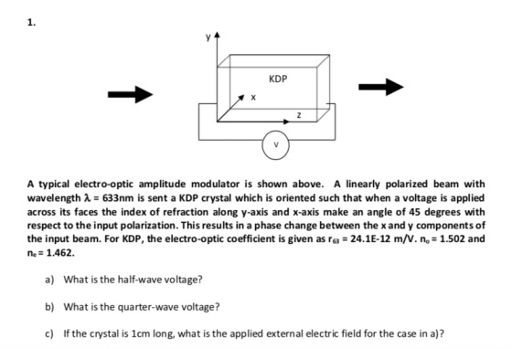 1. KDP A typical electro-optic amplitude modulator is shown above. A linearly polarized beam with wavelength 2 633nm is sent
