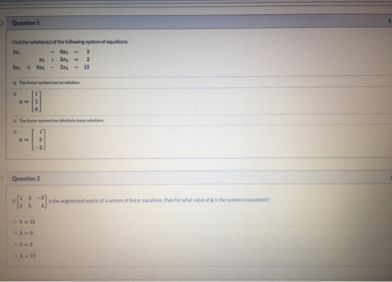 Question 1 Find the solution(s) of the following system of equations: 2r) 63 2 3t3 2 3r + 6z 2x3 15 o The linear system has n