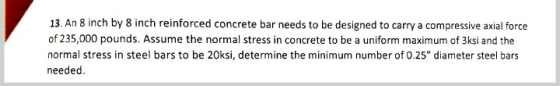 13. An 8 inch by 8 inch reinforced concrete bar needs to be designed to carry a compressive axial force of 235,000 pounds. As